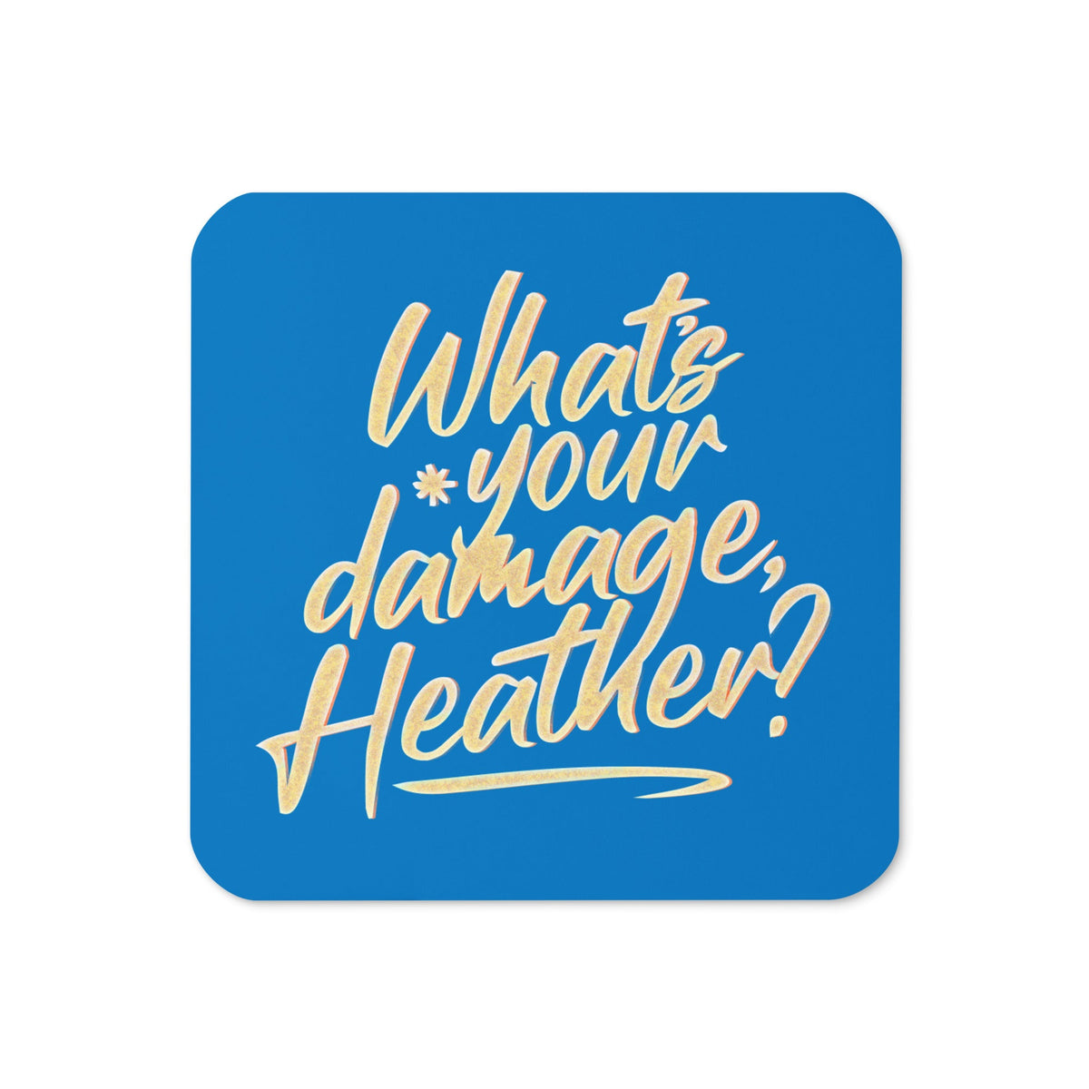 What's Your Damage, Heather? Coaster