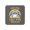 To Me You Are Trash Coaster