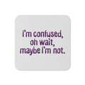 I'm Confused, Oh Wait Coaster