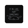 It Be Like That Sometimes Coaster